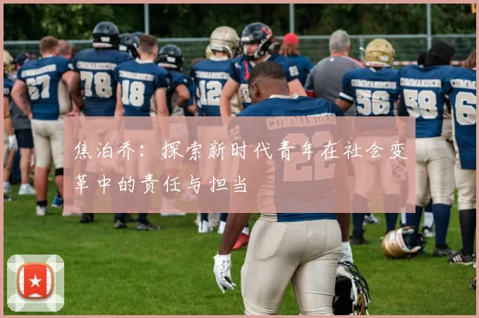 焦泊乔：探索新时代青年在社会变革中的责任与担当