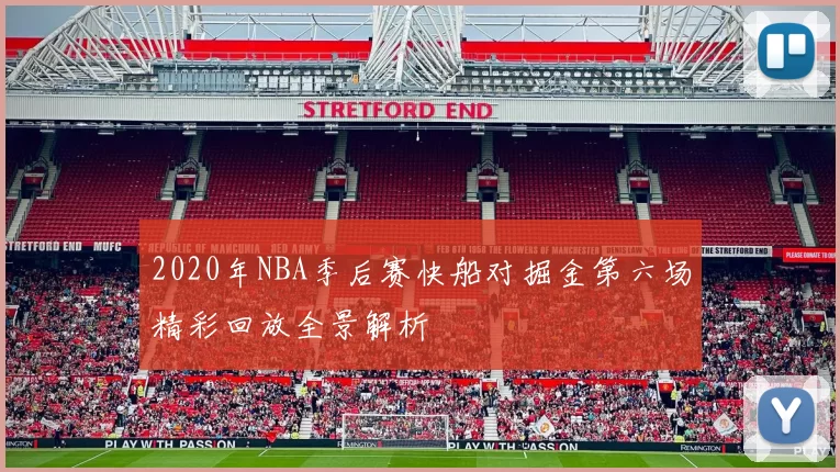 2020年NBA季后赛快船对掘金第六场精彩回放全景解析